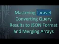 Mastering Laravel Converting Query Results to JSON Format and Merging Arrays