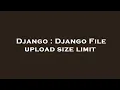 Django Django File upload size limit