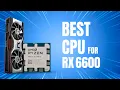 Best CPU for RX 6600