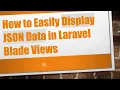 How to Easily Display JSON Data in Laravel Blade Views
