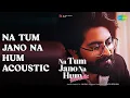 Download Lagu Na Tum Jano Na Hum Acoustic | Na Tum Jano Na Hum Acoustic - JalRaj | JalRaj Songs | nan