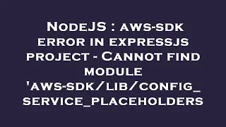 NodeJS aws-sdk error in expressjs project - Cannot find module aws- config