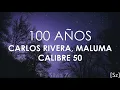 Calibre 50, Carlos Rivera, Maluma - 100 Años (Letra)