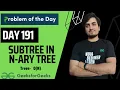 DAY 191 - Subtree In N-ary Tree JAVA C GFG POTD 01May