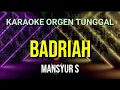 Download Lagu BADRIAH - MANSYUR S / KARAOKE ORGEN TUNGGAL