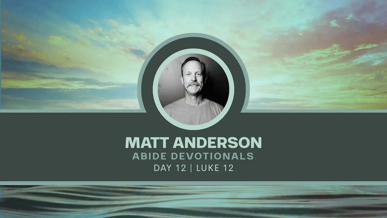 Abide - Day 12 | Luke 12