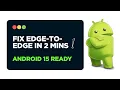 Fix Edge-to-Edge in Android 15 SDK 35 Under 2 Mins