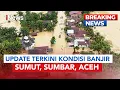 🔴BREAKING NEWS Update Terkini Banjir Sumut, Sumbar dan Aceh | 30/11