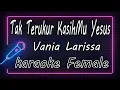 Download Lagu Tak Terukur KasihMu Yesus - Vania Larissa - Female ( KARAOKE HQ Audio )