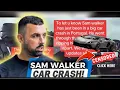 SAM WALKER CAR CRASH HORRIFIC INJURIES What REALLY Happened