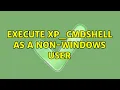 Execute xp - cmdshell as a non-windows user 3 Solutions