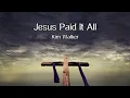 Download Lagu Jesus Paid It All - Lyric Video - Kim Walker