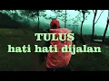 Download Lagu TULUS - HATI HATI DI JALAN ( UNOFFICIAL VIDEO LIRYCS )