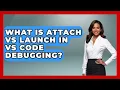 What Is Attach Vs Launch In VS Code Debugging - Learn To Troubleshoot