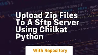 Upload zip files to a SFTP server using chilkat python