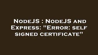 NodeJS NodeJS and Express Error self signed certificate
