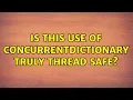 Is this use of ConcurrentDictionary truly thread safe