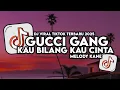 DJ GUCCI GANG X MELODY | DJ KAU BILANG KAU CINTA X GUCCI GANG VIRAL TIK TOK TERBARU 2025 !