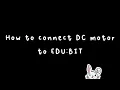 Quick Tips for EDU BIT - How to Connect a DC motor to EDU BIT