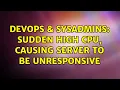 DevOps SysAdmins sudden high CPU causing server to be unresponsive 2 Solutions