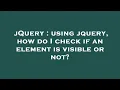 jQuery using jquery how do I check if an element is visible or not
