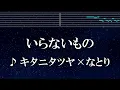 練習用カラオケ♬ いらないもの - キタニタツヤ✕なとり 【ガイドメロディ付】 インスト, BGM, 歌詞 ふりがな るろうに剣心 明治剣客浪漫譚－ 京都動乱