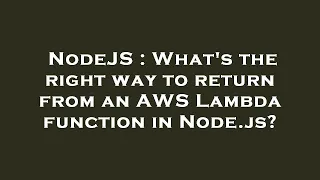 NodeJS What s the right way to return from an AWS Lambda function in Node js