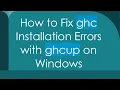 How to Fix ghc Installation Errors with ghcup on Windows