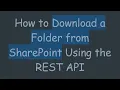 How to Download a Folder from SharePoint Using the REST API