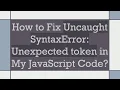 How to Fix Uncaught SyntaxError Unexpected token in My JavaScript Code