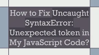 How to Fix Uncaught SyntaxError Unexpected token in My JavaScript Code