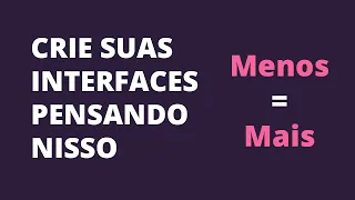Crie interfaces pensando nesse conceito