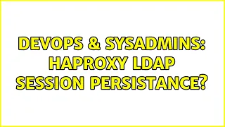 DevOps SysAdmins Haproxy ldap session persistance 2 Solutions