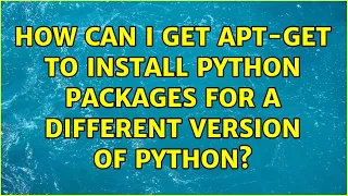 How can I get apt-get to install python packages for a different version of python 3 Solutions