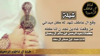 شيلة وقع ال عاطف شهد له كل ميداني كلمات   عبدالرحمن ابن سالم ال رحمان اداء حمد بن مسفر ال سعد دندنها