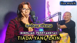 Download TIADA YANG LAIN - Bherlian ferryansyah | live musik gitaran MP3