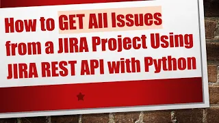 How to GET All Issues from a JIRA Project Using JIRA REST API with Python