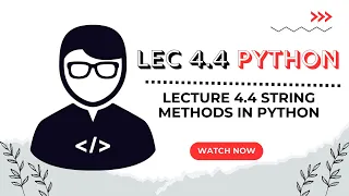 Lecture 4 4 Common String Methods in Python Case Conversion Explained