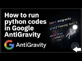 How to run python code in AntiGravity