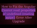 How to Fix the Angular Cannot read properties of undefined reading pipe Error After Upgrade