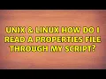 Unix Linux How do I read a properties file through my script 2 Solutions