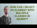 How can I select an element with multiple classes in jQuery