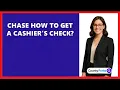 Chase How To Get A Cashier s Check