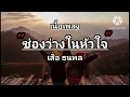 ช่องว่างในหัวใจ - เสือ ธนพล#เนื้อเพลง