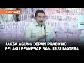 [FULL] Jaksa Agung Depan Prabowo Bongkar Pelaku Penyebab Banjir Sumatera | Liputan6