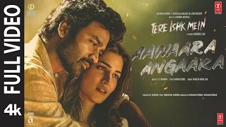 aawaara angaara full video tere ishk mein dhanush kriti ar rahman faheem aanand lr bhushan k