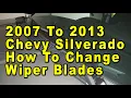 2007 To 2013 Chevrolet Silverado How To Change Windshield Wiper Blades With Sizes Part Numbers