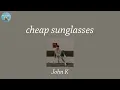 cheap sunglasses - John K (Lyric Video)