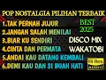 Lagu POP NOSTALGIA PILIHAN TERBAIK BEST 2025 DISCO MIX WAKATOBI VIRAL COCOK UNTUK TEMAN SANTAI