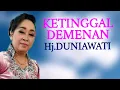 Lagu KETINGGAL DEMENAN Hj.DUNIAWATI